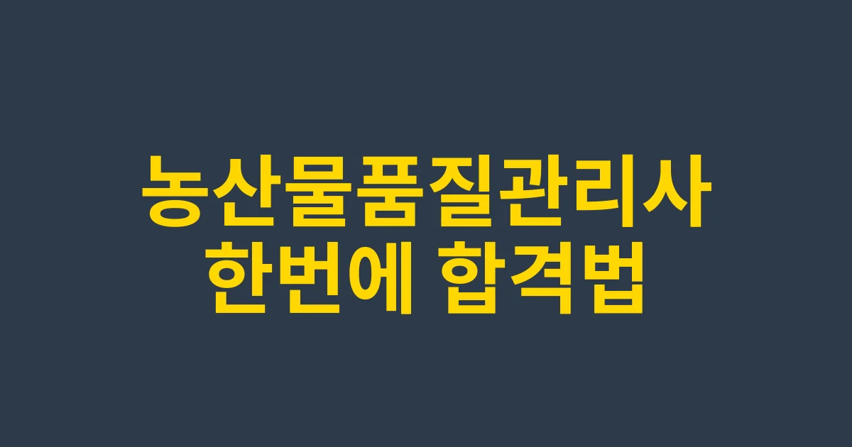 농산물품질관리사 시험 한 번에 합격하는 2025 최신 실전 가이드