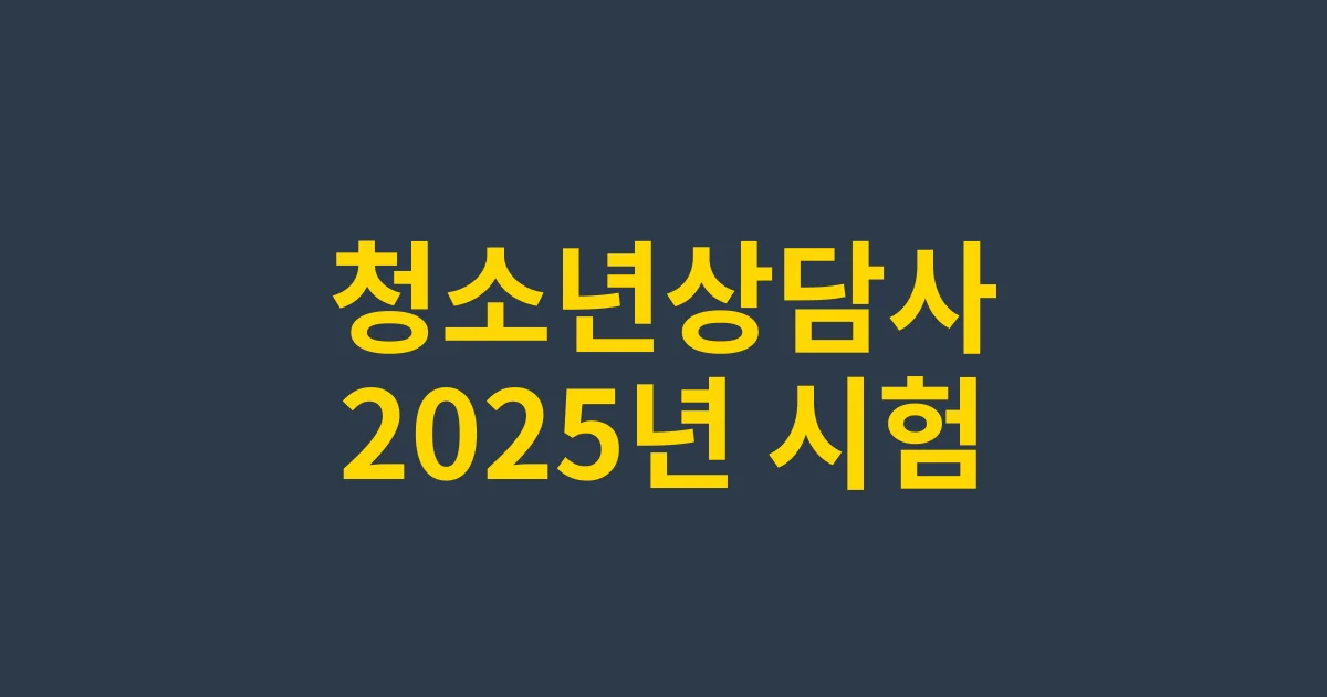 청소년상담사 2025년 시험 일정 및 합격 전략 가이드