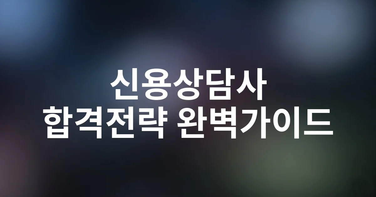 2025 신용상담사 시험일정·응시자격·합격전략 완벽 가이드