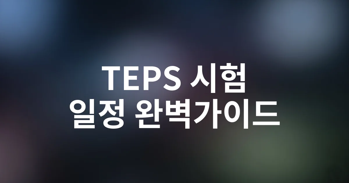 2025 TEPS 시험일정·난이도·접수방법 완벽 가이드
